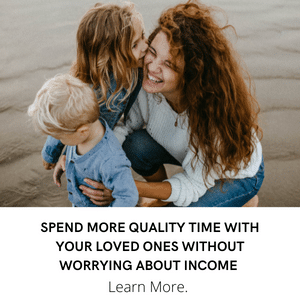 spend more quality time with your family without worry about income w