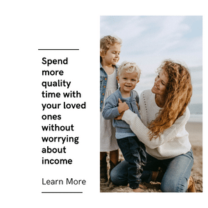 spend more quality time with your family without worry about income w